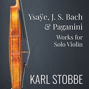 Ysaÿe, J.s. Bach & Paganini : Works For Solo Violin cover image