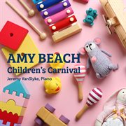 Amy Beach: Children's Carnival, Op. 25 cover image