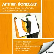 Honegger, A. : Dit Des Jeux Du Monde (le) / Concerto Da Camera cover image
