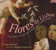 Flores De Lisboa : Canções, Vilancicos E Romances Portugueses cover image