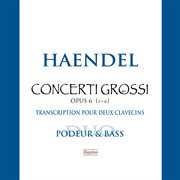Handel : Concerti Grossi, Op. 6 Nos. 1-6 (transc. M. Podeur & O. Bass) cover image