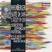 Rheinberger : Suite, Op. 149 / Sechs Stucke, Op. 150 cover image