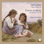 Loewe : Grand Trio, Op. 12. Beriot. Piano Trio No. 2, Op. 58 cover image