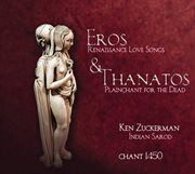 Eros & Thanatos : Renaissance Love Songs & Plainchant For The Dead cover image