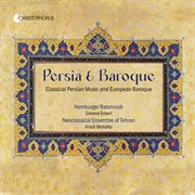 Persia & Baroque - Classical Persian Music And European Baroque : Classical Persian Music and European Baroque cover image