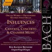 Bach, J.s. : Influences Of Cantata, Concerto And Chamber Music (organ Works) cover image