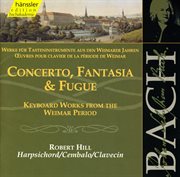 Bach : Concerto, Fantasia And Fugue (keyboard Works From The Weimar Period) cover image