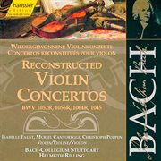 Bach, J.s. : Reconstructed Violin Concertos, Bwv 1052r, Bwv 1056r, Bwv 1064r, Bwv 1045 cover image