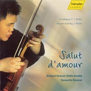 Li, Chuanyun : Salut D'amour. Strauss Violin Sonata And Favourite Encores cover image
