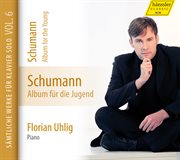 Schumann : Complete Piano Works, Vol. 6, Album Für Die Jugend cover image