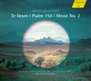 Bruckner : Te Deum, Psalm 150 & Mass No. 2 In E Minor cover image