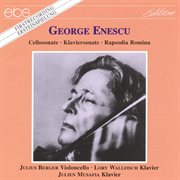 George Enescu: Cello Sonata Op. 24/1, Piano Sonata Op. 26/2 & Rapsodia Romina Op. 11/1 cover image