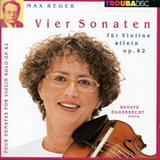 Reger : Vier Sonaten Fur Violine Allein, Op. 42 cover image