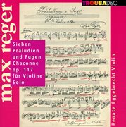 Reger : 7 Präludien Und Fugen, Chaconne, Op. 117 Für Violine Solo cover image