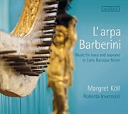 L'arpa Barberini : Music For Harp & Soprano In Early Baroque Rome cover image