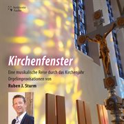 Kirchenfenster : Eine Musikalische Reise Durch Das Kirchenjahr Orgelimprovisationen Von Ruben Joha cover image