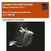 Glenn Gould And Paul Paray Beethoven Piano Concerto 2 & 3 Live cover image