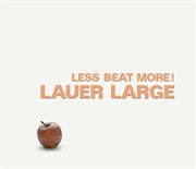 Lauer Large : Less Beat More! cover image