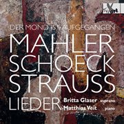 Der Mond Ist Aufgegangen : Lieder By Mahler, Schoeck & Strauss cover image