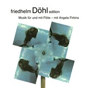 Friedhelm Döhl Edition, Vol. 16 : Musik Für Und Mit Flöte. Mit Angela Firkins cover image