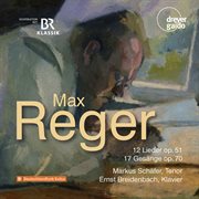 Max Reger - 12 Lieder Op. 51; 17 Gesänge Op. 70 : 12 Lieder Op. 51; 17 Gesänge Op. 70 cover image