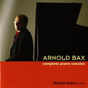 Arnold Bax : Complete Piano Sonatas cover image