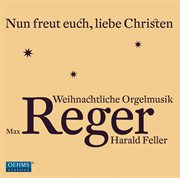 Reger : Nun Freut Euch, Liebe Christen. Weihnachtliche Orgelmusik cover image