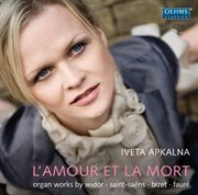 L'amour Et La Mort : Organ Works By Widor, Saint-Saens, Bizet & Faure cover image