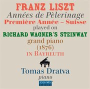 Liszt : Années De Pèlerinage, Première Année. Suisse (played On Wagner's Steinway Grand Piano (18 cover image