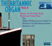 The Britannic Organ, Vol. 3 : Music On The High Seas (1912-1926) cover image