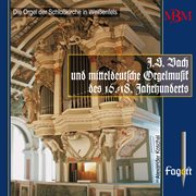 J.s. Bach & Middle German Organ Music Of The 16th-18th Centuries, Vol. 1 cover image