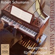 Schumann, R. : Pedal Piano Music (complete). Studies, Op. 56 / 4 Sketches, Op. 58 / 6 Fugues On B cover image