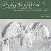 Weihnachtliche Chormusik : Unto Us A Child Is Born cover image
