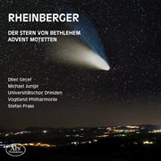 Rheinberger : Der Stern Von Bethlehem, Op. 164 & 9 Adventsmotetten, Op. 176 cover image