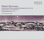 Robert Schumann : Concert Pour Piano Seul. Piano Sonata No. 3, Op. 14. Fantasiestücke cover image