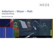 Kelterborn, Moser & Roth : Ensemble Works cover image