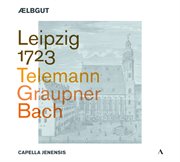 Leipzig 1723 - Telemann  Graupner  Bach : Telemann  Graupner  Bach cover image