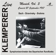 Klemperer Live : Munich, Vol. 3. Bach, Brahms & Stravinsky (historical Recordings) cover image