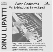 Dinu Lipatti Plays Piano Concertos, Vol. 3 : Grieg, Liszt, Bartók &, Lipatti (live) cover image