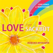 Love From Sackbut : Love Songs By Monteverdi cover image