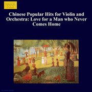 Chinese Popular Hits For Violin And Orchestra : Love For A Man Who Never Comes Home cover image