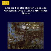 Chinese Popular Hits For Violin And Orchestra : Love Is Like A Mysterious Dream cover image
