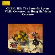 Chen / He : The Butterfly Lovers Violin Concerto / A. Hung Hu Violin Concerto cover image