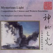 Mysterious Light : Compositions For Chinese And Western Ensemble cover image