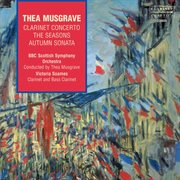 Thea Musgrave : Clarinet Concerto, The Seasons & Autumn Sonata cover image