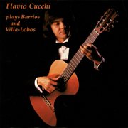 Flavio Cucchi Plays Barrios And Villa-Lobos cover image