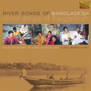 River Songs Of Bangladesh : Field Recordings By Deben Bhattacharya cover image