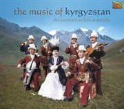Kambarkan Folk Ensemble : The Music Of Kyrgyzstan cover image