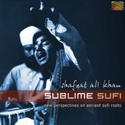 Shafqat Ali Khan : Sublime Sufi. New Perspectives On Ancient Sufi Roots cover image