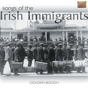Golden Bough : Songs Of The Irish Immigrants cover image